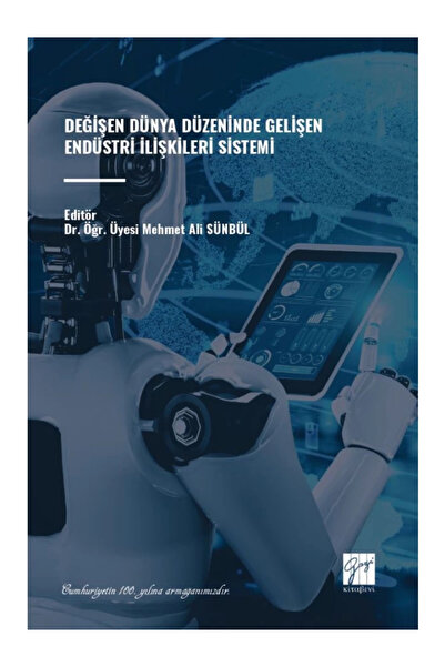 Gazi Kitabevi DEĞİŞEN DÜNYA DÜZENİNDE GELİŞEN ENDÜSTRİ İLİŞKİLERİ SİSTEMİ