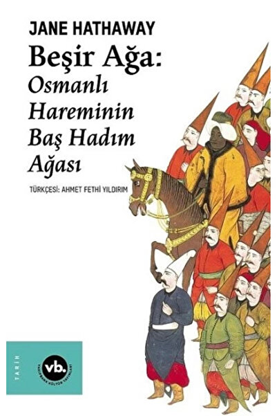 Vakıfbank Kültür Yayınları Beşir Ağa: Osmanlı Hareminin Baş Hadım Ağası