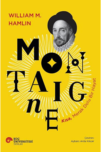 Koç Üniversitesi Yayınları Montaigne - Kısa, Merak Dolu Bir Hayat / / 9786258...