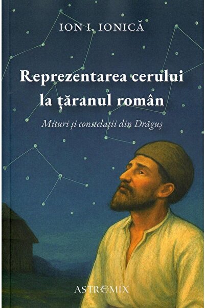 Editura Astromix Reprezentarea cerului la taranul roman. Mituri si