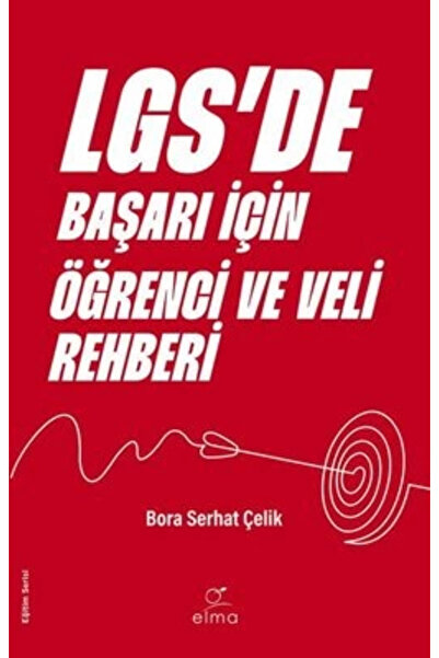 ELMA Yayınevi LGS’de Başarı İçin Öğrenci ve Veli Rehberi / Bora Serhat Çelik ...