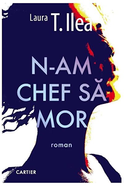 Editura Cartier N-am chef sa mor (roman), Laura T. Ilea