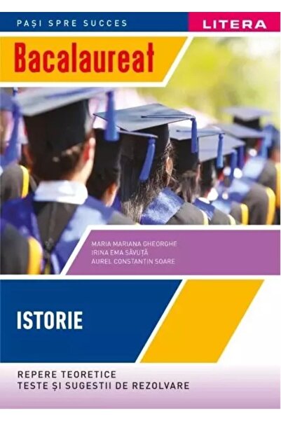 Litera Bacalaureat. Istorie. Repere teoretice. Teste și sugestii de soluții. ...