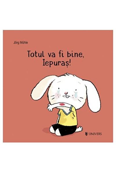 Editura Univers Everything will be fine, Bunny!, Jorg Muhle