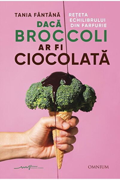 Editura Omnium Daca broccoli ar fi ciocolata. Reteta echilibrului