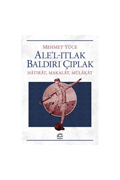 İletişim Yayınları Ale’l Itlak Baldırı Çıplak / Mehmet Yüce