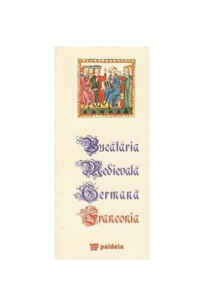 Editura Paideia Bucataria Medievala Germana Franconia (secol XIV)