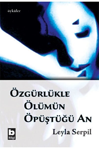 Bilgi Yayınevi Özgürlükle Ölümün Öpüştüğü An/Bilgi Yayınevi/Leyla Serpil