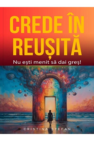 Editura Cristina Stefan Crede in reusita! Nu esti menit sa dai gres, Crist