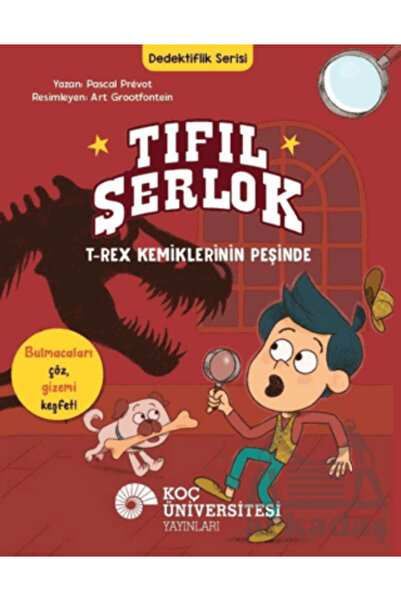 Koç Üniversitesi Yayınları Tıfıl Şerlok - T-Rex Kemiklerinin Peşinde
