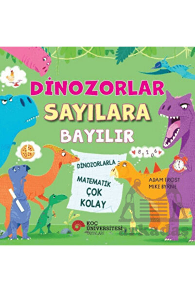 Koç Üniversitesi Yayınları Dinozorlar Sayılara Bayılır - Dinozorlarla Matemat...
