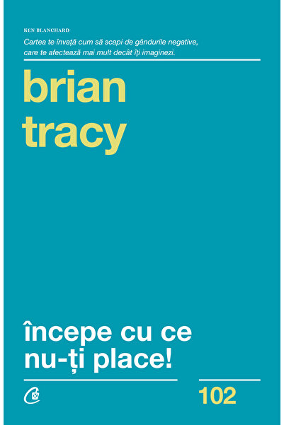 Editura Curtea Veche Începe cu ce nu-ți place, autor Brian Tracy