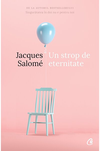 Editura Curtea Veche Un strop de eternitate, autor Jacques Salomé