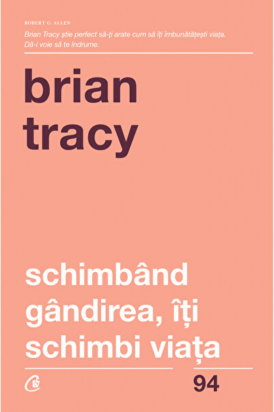 Editura Curtea Veche Schimbând gândirea, iți schimbi viața , autor Brian Tracy