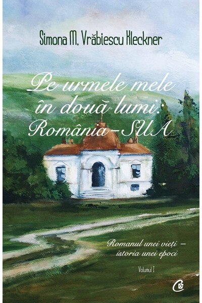 Editura Curtea Veche По стъпките ми в два свята: Румъния - САЩ. Том I, автор ...