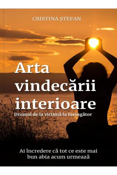 Editura Cristina Stefan Arta vindecarii interioare. Drumul de la victima l