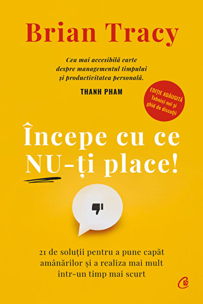 Editura Curtea Veche Începe cu ce nu-ți place!, autor Brian Tracy