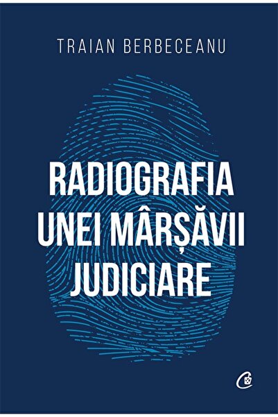Editura Curtea Veche Radiografia unei mârșăvii judiciare, autor Traian Berbec...