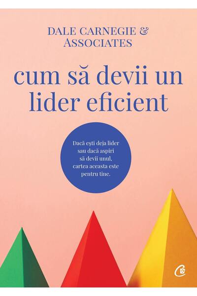 Editura Curtea Veche Cum să devii un lider eficient, autor Dale Carnegie &amp...