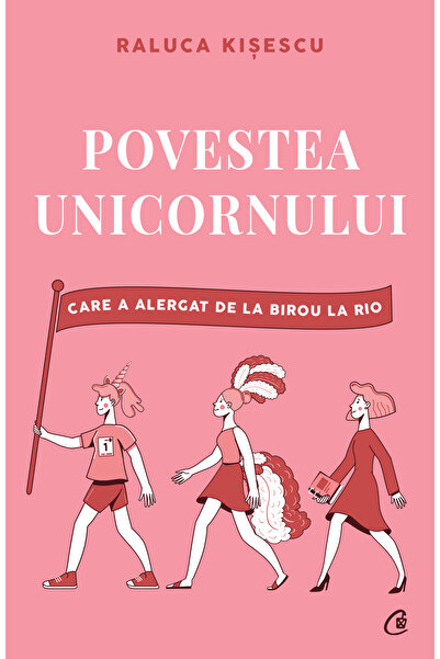 Editura Curtea Veche Povestea unicornului care a alergat de la birou la Rio, ...