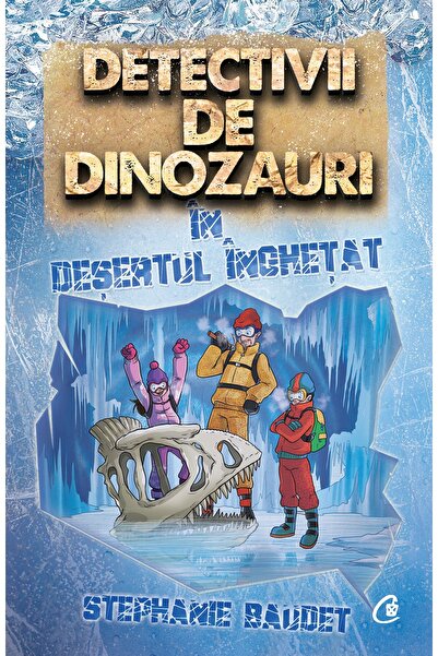 Editura Curtea Veche Detectivii de dinozauri în deșertul înghețat, autor Step...