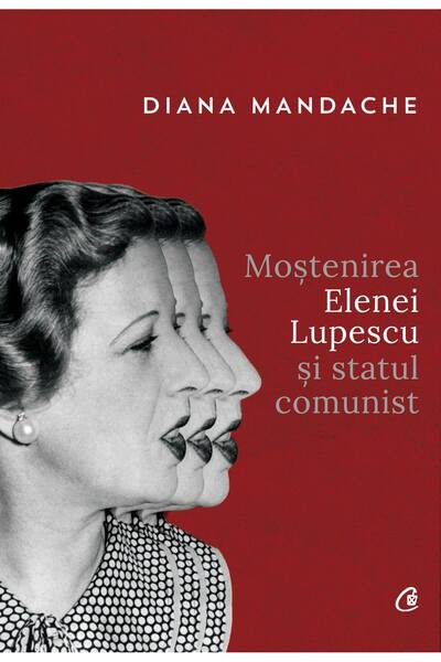 Editura Curtea Veche Moștenirea Elenei Lupescu și statul comunist, autor Dian...