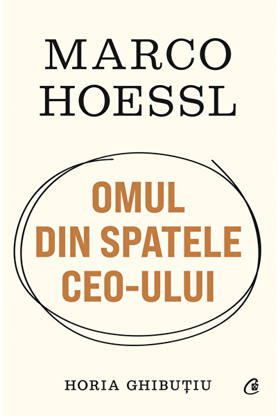 Editura Curtea Veche Marco Hoessl. OMUL DIN SPATELE CEO-ULUI, autor Horia Ghi...