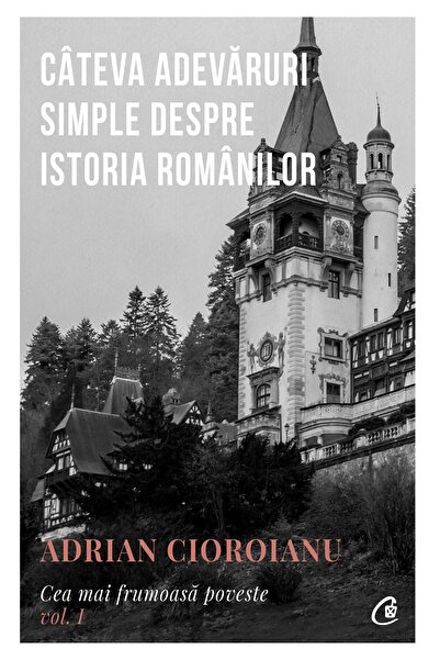 Editura Curtea Veche Some simple truths about the history of the Romanians, a...