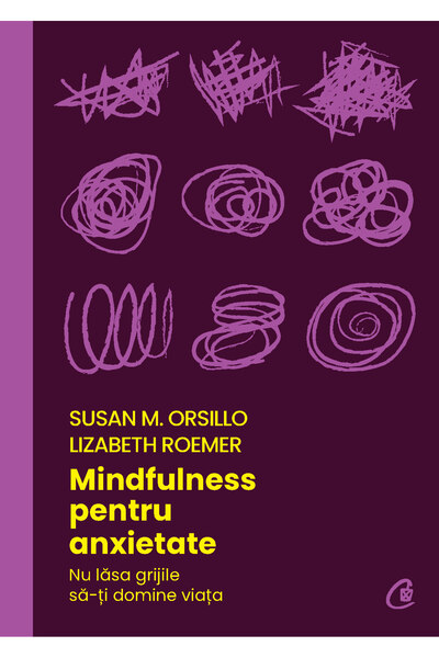 Editura Curtea Veche Mindfulness pentru anxietate, autor Susan M. Orsillo,Liz...