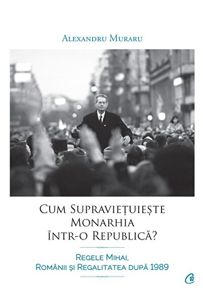 Editura Curtea Veche Cum supraviețuiește monarhia într-o republică?, autor Al...