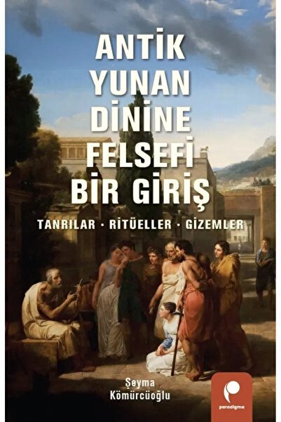 Paradigma Yayınları Antik Yunan Dinine Felsefi Bir Giriş: Tanrılar, Ritüeller...