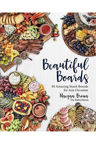 Book Boss Beautiful Boards: 50 Amazing Snack Boards For Any Occasion
