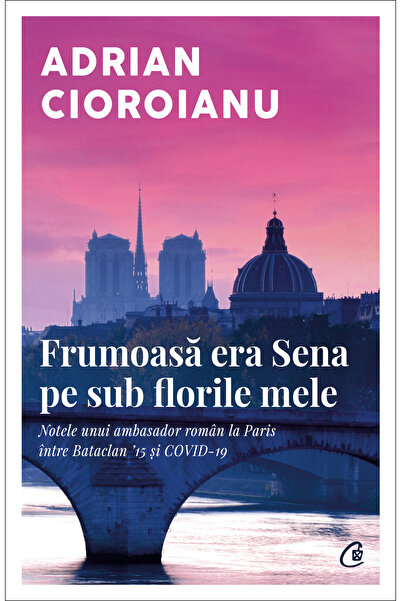 Editura Curtea Veche Frumoasă era Sena pe sub florile mele, autor Adrian Cior...