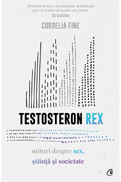 Editura Curtea Veche Testosteron Rex, autor Cordelia Fine