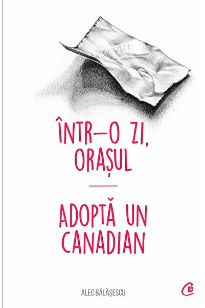 Editura Curtea Veche Într-o zi, Orașul. Adoptă un canadian, autor Alec Bălășescu