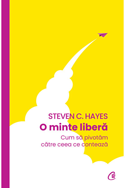 Editura Curtea Veche O minte liberă, autor Steven C. Hayes