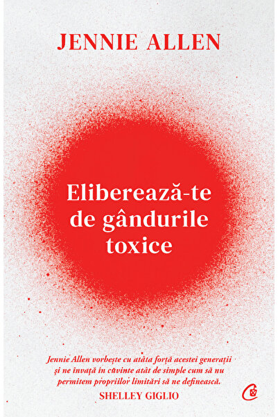 Editura Curtea Veche Eliberează-te de gândurile toxice, autor Jennie Allen