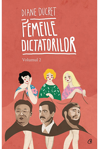 Editura Curtea Veche Femeile dictatorilor. Volumul 2, autor Diane Ducret
