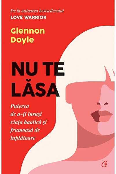 Editura Curtea Veche Nu te lăsa, autor Glennon Doyle