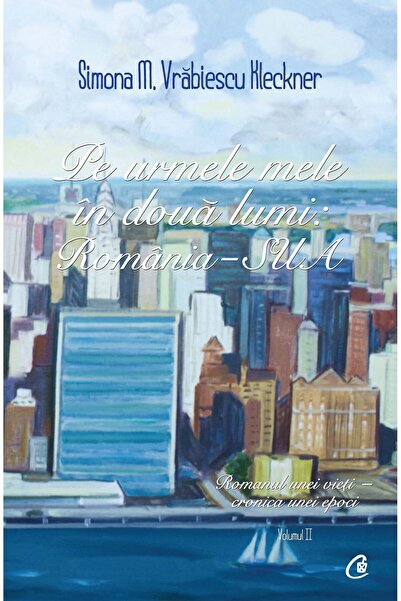 Editura Curtea Veche По стъпките ми в два свята: Румъния - САЩ. Том II, автор...