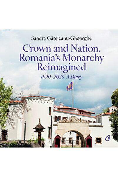 Editura Curtea Veche Coroană și națiune. Monarhia României reimaginată 1990–2...