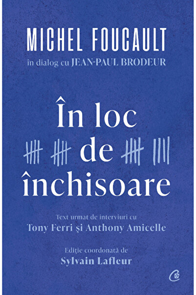Editura Curtea Veche Instead of prison, Michel Foucault, Jean-Paul Brodeur, T...