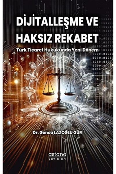 Astana Yayınları Dijitalleşme ve Haksız Rekabet: Türk Ticaret Hukukunda Yeni ...