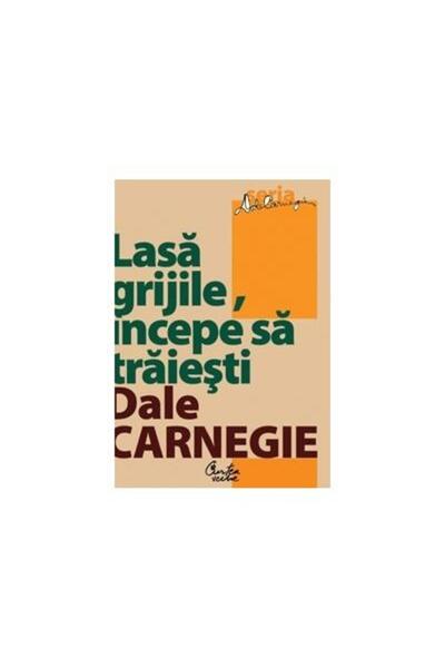 Editura Curtea Veche Stop worrying, start living, Dale Carnegie