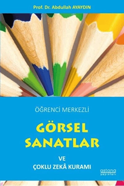 Astana Yayınları Öğrenci Merkezli Görsel Sanatlar ve Çoklu Zeka Kuramı