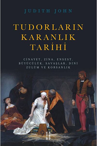 Ketebe Tudorların Karanlık Tarihi Judith John