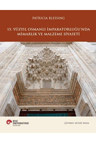 Koç Üniversitesi Yayınları 15. Yüzyıl Osmanlı İmparatorluğu'nda Mimarlık ve M...