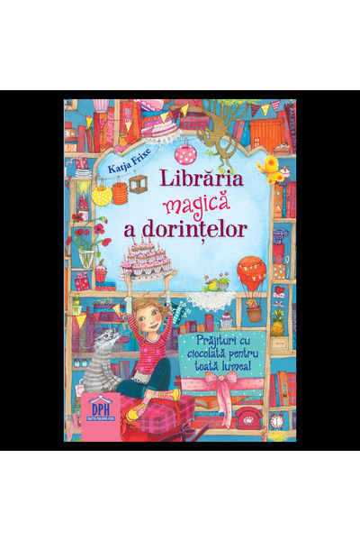 Editura DPH Libraria magica a dorintelor. Prajituri cu ciocolata pentru toata...