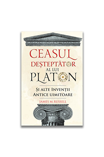 Editura DPH Ceasul desteptator al lui Platon si alte inventii antice uimitoare
