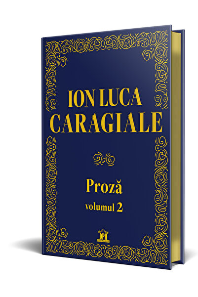 Editura DPH Ion Luca Caragiale - Proza: Volumul 2 - Editie de colectie